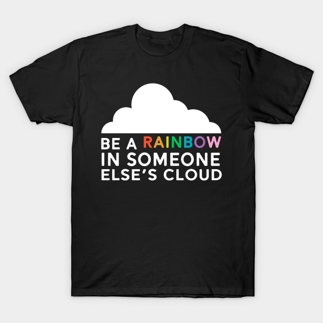 Be a Rainbow In Someone's Cloud T-Shirt by BurnhamAndGrange